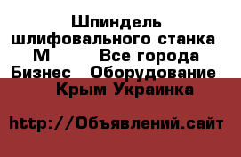   Шпиндель шлифовального станка 3М 182. - Все города Бизнес » Оборудование   . Крым,Украинка